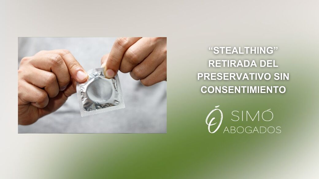 Stealthing: práctica ilegal y sus consecuencias