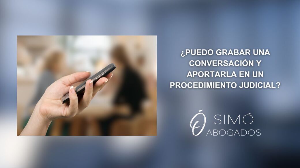 ¿Es legal usar grabaciones como prueba en juicio?